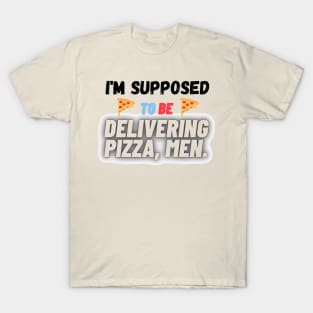 I'm supposed to deliver pizza, men. T-Shirt